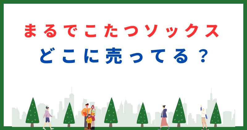 まるで こたつ ソックス どこで 売っ てる