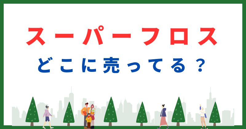 スーパーフロス どこで売ってる