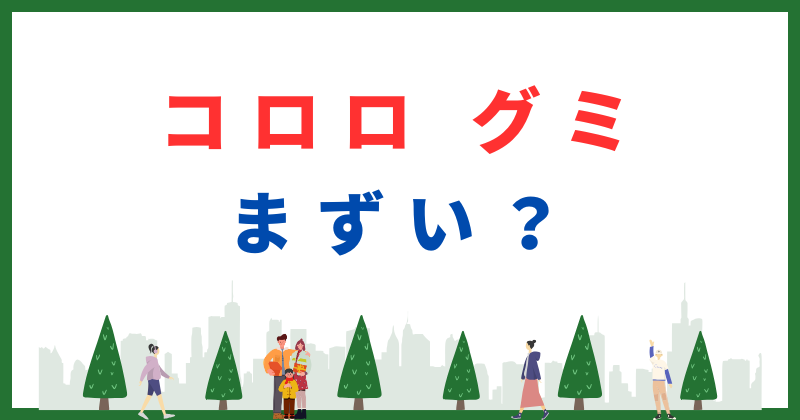 コロロ グミ まずい